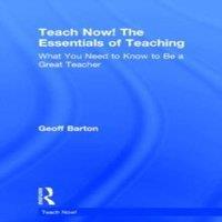 Geoff Barton Teach Now The Essentials of Teaching: What You Need to Know to Be
