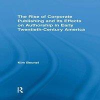 Kim Becnel The Rise of Corporate Publishing & Its Effects on Authorship in