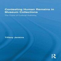 Tiffany Jenkins Contesting Human Remains in Museum Collections: The Crisis of