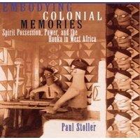 Paul Stoller Embodying Colonial Memories: Spirit Possession, Power, & the