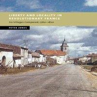 Peter Jones Liberty & Locality in Revolutionary France: Six Villages