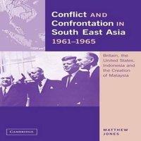 Matthew Jones Conflict & Confrontation in South East Asia, 1961 1965: Britain
