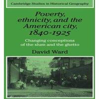 David Ward Poverty, Ethnicity & the American City, 1840 1925: Changing