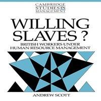 Andrew Scott Willing Slaves?: British Workers Under Human Resource Management