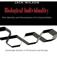 Jack Wilson Biological Individuality: The Identity & Persistence of Living