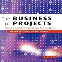 Andrew Davies The Business of Projects: Managing Innovation in Complex Products