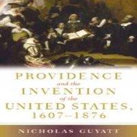 Nicholas Guyatt Providence & the Invention of the United States, 1607-1876