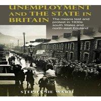 Stephanie Ward Unemployment & the state in Britain : The means test & protest