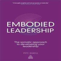 Pete Hamill Embodied Leadership: The Somatic Approach to Developing Your