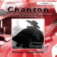Peter Hawkins Chanson: The French Singer-Songwriter from Aristide Bruant to the