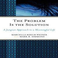 Marcella Bakur Weiner Problem Is the Solution : A Jungian Approach to a Meaningful Life