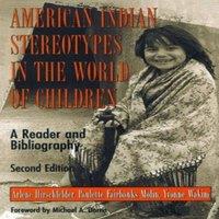 Arlene Hirschfelder American Indian Stereotypes in the World of Children : A Reader