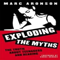 Marc Aronson Exploding the Myths : The Truth about Teenagers & Reading