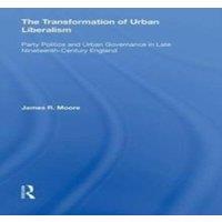 James Moore The Transformation of Urban Liberalism: Party Politics & Urban