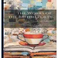 Robert Anderson The Works of the British Poets: With Prefaces, Biographical and