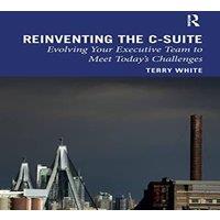 Terry White Reinventing the C-Suite: Evolving Your Executive Team to Meet
