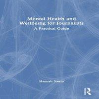 Hannah Storm Mental Health & Wellbeing for Journalists: A Practical Guide