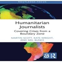 Martin Scott Humanitarian Journalists: Covering Crises from a Boundary Zone