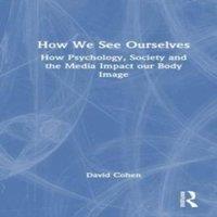 David Cohen How We See Ourselves: How Psychology, Society & the Media Impact