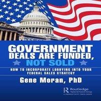 Gene Moran Government Deals are Funded, Not Sold: How to Incorporate Lobbying