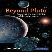 John Davies Beyond Pluto: Exploring the Outer Limits of the Solar System