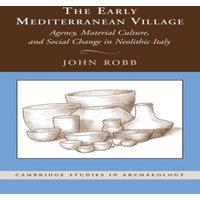 John Robb The Early Mediterranean Village: Agency, Material Culture, and