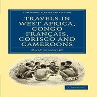 Mary Kingsley Travels in West Africa, Congo Francais, Corisco & Cameroons