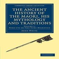 John White The Ancient History of the Maori, his Mythology & Traditions