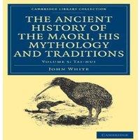 John White The Ancient History of the Maori, His Mythology & Traditions