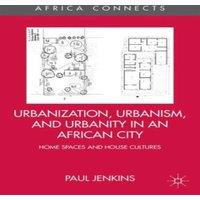 Paul Jenkins Urbanization, Urbanism, & Urbanity in an African City: Home