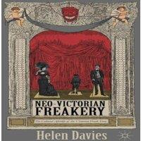 Helen Davies Neo-Victorian Freakery: The Cultural Afterlife of the Victorian