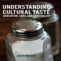 David Wright Understanding Cultural Taste: Sensation, Skill & Sensibility