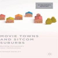 Stephen Rowley Movie Towns & Sitcom Suburbs: Building Hollywood's Ideal