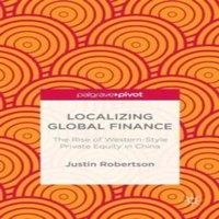 Justin Robertson Localizing Global Finance: The Rise of Western-Style Private