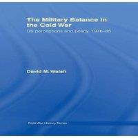 David Walsh The Military Balance in the Cold War: US Perceptions & Policy