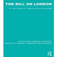 John Doe The Bill on London : or, the Finance of Trade by Bills of Exchange