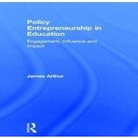 James Arthur Policy Entrepreneurship in Education: Engagement, Influence and