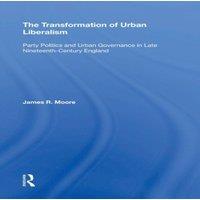 James Moore The Transformation of Urban Liberalism: Party Politics & Urban
