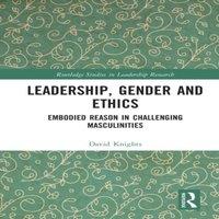 David Knights Leadership, Gender & Ethics: Embodied Reason in Challenging