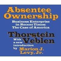 Thorstein Veblen Absentee Ownership: Business Enterprise in Recent Times - The Case