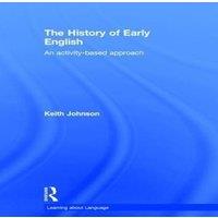 Keith Johnson The History of Early English: An activity-based approach Hardcover