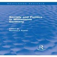 Richard J. Evans Society & Politics in Wilhelmine Germany (Routledge Revivals)