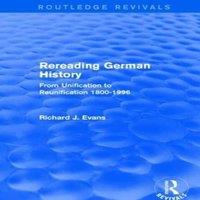 Richard J. Evans Rereading German History (Routledge Revivals): From Unification to