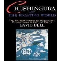 David Bell Chushingura & the Floating World: The Representation of
