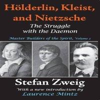 Stefan Zweig Holderlin, Kleist, & Nietzsche: The Struggle with the Daemon