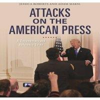 Jessica Roberts Attacks on the American Press: A Documentary & Reference Guide