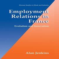 Alan Jenkins Employment Relations in France : Evolution & Innovation