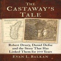 Evan Balkan The Castaway's Tale : Robert Drury, Daniel Defoe & the Story