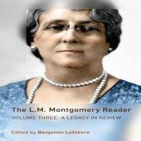 Benjamin Lefebvre The L.M. Montgomery Reader : Volume Three: A Legacy in Review