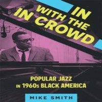 Mike Smith In with the in Crowd: Popular Jazz in 1960s Black America